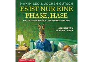 Es ist nur eine Phase, Hase: Ein Trostbuch für Alterspubertierende