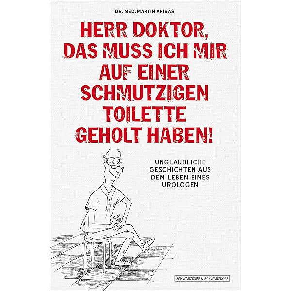Herr Doktor Das Muss Ich Mir Auf Einer Schmutzigen Toilette Geholt Haben Unglaubliche Geschichten Aus Dem Leben Eines Urologen Ebook Anibas Martin Amazon De Kindle Shop