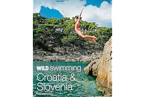Wild Swimming Croatia & Slovenia: 120 Most Beautiful Lakes, Rivers & Waterfalls