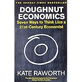 Doughnut Economics: Seven Ways to Think Like a 21st-Century Economist