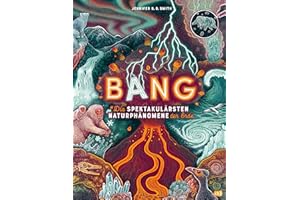 BANG! - Die spektakulärsten Naturphänomene der Erde: Zischende, knallende und faszinierende Naturphänomene mit wunderschönen Bildern und im großen ... - Gewinner des World Illustration Awards 2024