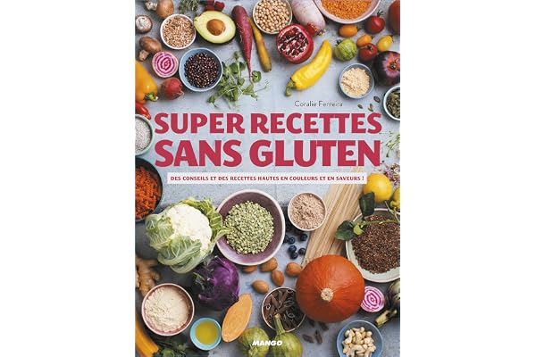 Super recettes sans gluten: Des conseils et des recettes hautes en couleurs et en saveurs