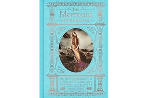The Mermaid Handbook: An Alluring Treasury of Literature, Lore, Art, Recipes, and Projects (The Enchanted Library)