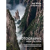 Photographs from the Edge: A Master Photographer's Insights on Capturing an Extraordinary World