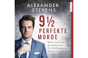 9 1/2 perfekte Morde: Wenn Schuldige davonkommen - Ein Strafverteidiger deckt auf