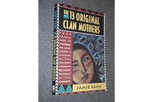 The Thirteen Original Clan Mothers: Your Sacred Path to Discovering the Gifts, Talents, and Abilities of the Feminin