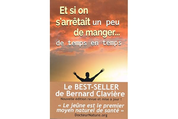 Et si on s arrêtait un peu de manger... de temps en temps : le jeûne, premier moyen naturel de santé