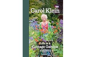 Life in a Cottage Garden: a delightful, personal account of a year spent delighting in and cherishing a beautiful garden from the BBC’s Carol Klein