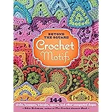 Beyond the Square Crochet Motifs: 144 Circles, Hexagons, Triangles, Squares, and Other Unexpected Shapes