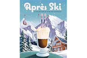Après Ski: 100 Cozy Drinks to Warm Up Your Winter (The Ultimate Guide to Crafting Seasonal Drinks for Skiing and Snowboarding)