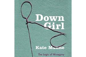 Down Girl: The Logic of Misogyny