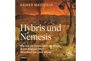 Hybris und Nemesis: Wie uns die dunkle Seite der Macht in den Abgrund führt. Einsichten aus 5000 Jahren