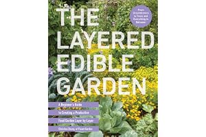The Layered Edible Garden: A Beginner's Guide to Creating a Productive Food Garden Layer by Layer – From Ground Covers to Trees and Everything in Between