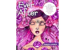 Ever After: Create Fairy Tale-Inspired Mixed-Media Art Projects to Develop Your Personal Artistic Style