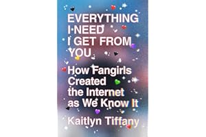 Everything I Need I Get from You: How Fangirls Created the Internet as We Know It
