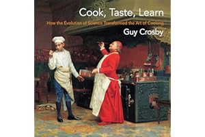 Cook, Taste, Learn – How the Evolution of Science Transformed the Art of Cooking (Arts and Traditions of the Table: Perspectives on Culinary History)