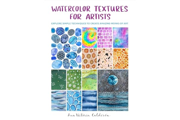 Watercolor Textures for Artists: Explore Simple Techniques to Create Amazing Works of Art