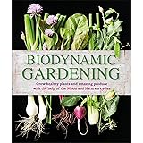 Biodynamic Gardening: Grow Healthy Plants and Amazing Produce with the Help of the Moon and Nature's Cycles