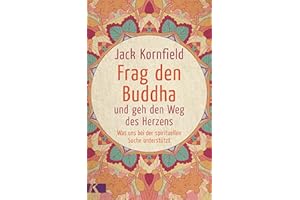 Frag den Buddha - und geh den Weg des Herzens: Was uns bei der spirituellen Suche unterstützt. Neuausgabe