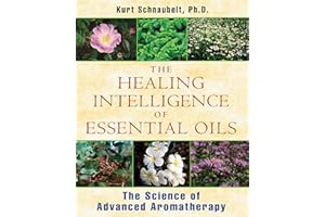 The Healing Intelligence of Essential Oils: The Science of Advanced Aromatherapy