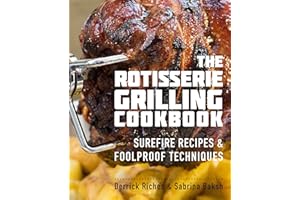 The Rotisserie Grilling Cookbook: Surefire Recipes & Foolproof Techniques