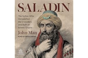 Saladin: The Sultan Who Vanquished the Crusaders and Built an Islamic Empire