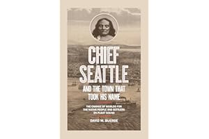 Chief Seattle and the Town That Took His Name: The Change of Worlds for the Native People and Settlers on Puget Sound