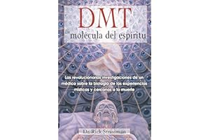DMT: La molécula del espíritu: Las revolucionarias investigaciones de un médico sobre la biología de las experiencias místicas y cercanas a la muerte.
