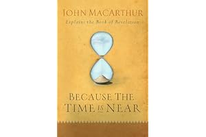 Because the Time Is Near: John MacArthur Explains the Book of Revelation