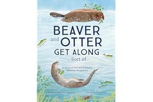 Beaver and Otter Get Along...Sort of: A Story of Grit and Patience Between Neighbors