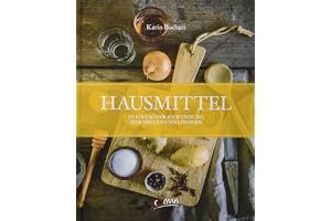 Hausmittel: In einfacher Anwendung zum Heilen und Lindern