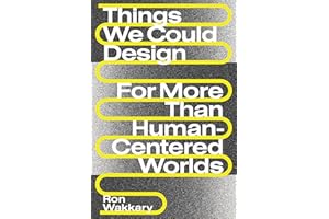 Things We Could Design: For More Than Human-Centered Worlds (Design Thinking, Design Theory)