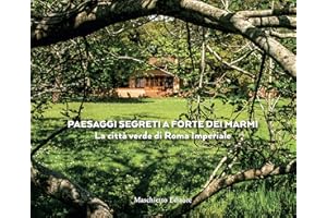 Paesaggi segreti a Forte dei Marmi. La città verde di Roma Imperiale. Ediz. a colori: architettura paesaggi giardini arte