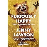 Furiously Happy: A Funny Book About Horrible Things
