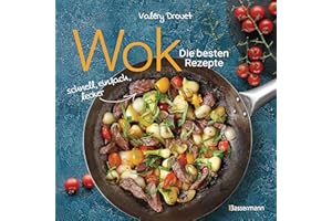 Wok - Die besten Rezepte. Schnell, einfach, lecker. 31 traditionelle und neue Rezepte. Ideal für Einsteiger: Mit Fleisch, Fisch und Gemüse. Vegetarisch oder vegan.