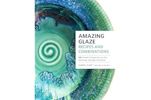 Amazing Glaze Recipes and Combinations: 200+ Surefire Finishes for Low-Fire, Mid-Range, and High-Fire Pottery