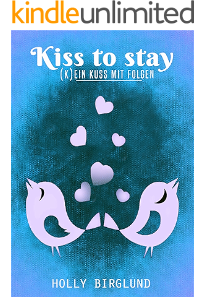Kiss To Stay K Ein Kuss Mit Folgen Ebook Birglund Holly Amazon De Kindle Shop