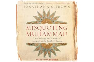 Misquoting Muhammad: The Challenge and Choices of Interpreting the Prophet’s Legacy