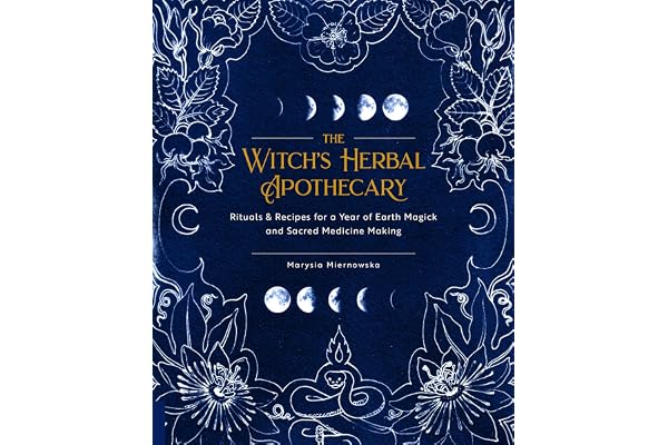 The Witch's Herbal Apothecary: Rituals & Recipes for a Year of Earth Magick and Sacred Medicine Making