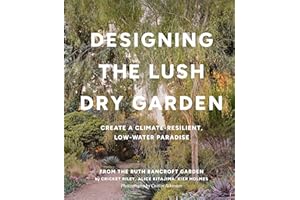 Designing the Lush Dry Garden: How to Create a Climate-Resilient, Low-Water Paradise