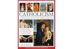The Complete Visual Guide to Catholicismm: A Comprehensive Guide to the History, Philosophy and Practice of Catholic Christianity, with Over 500 Beautiful Illustrations