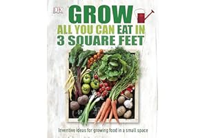 Grow All You Can Eat In Three Square Feet: Inventive Ideas for Growing Food in a Small Space