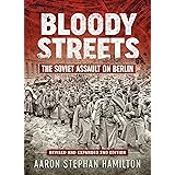 Bloody Streets: The Soviet Assault on Berlin (Revised and Expanded 2nd Edition)