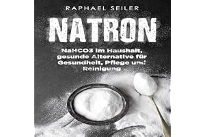 Natron: NaHCO3 im Haushalt, gesunde Alternative für Gesundheit, Pflege und Reinigung [Soda: NaHCO3 in the Household, a Health