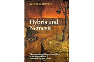 Hybris und Nemesis: Wie uns die Entzivilisierung von Macht in den Abgrund führt - Einsichten aus 5000 Jahren
