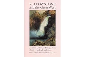 Yellowstone and the Great West: Journals, Letters, and Images from the 1871 Hayden Expedition