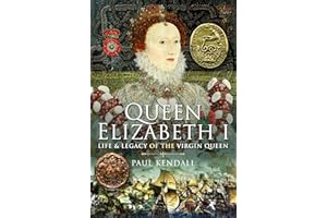 Queen Elizabeth I: Life and Legacy of the Virgin Queen