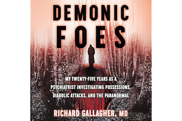 Demonic Foes: My Twenty-Five Years as a Psychiatrist Investigating Possessions, Diabolic Attacks, and the Paranormal