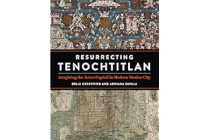 Resurrecting Tenochtitlan: Imagining the Aztec Capital in Modern Mexico City