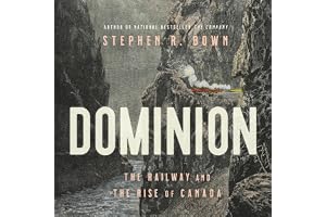 Dominion: The Railway and the Rise of Canada